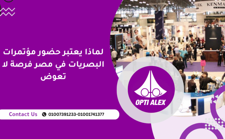  لماذا يعتبر حضور مؤتمرات البصريات في مصر فرصة لا تعوض