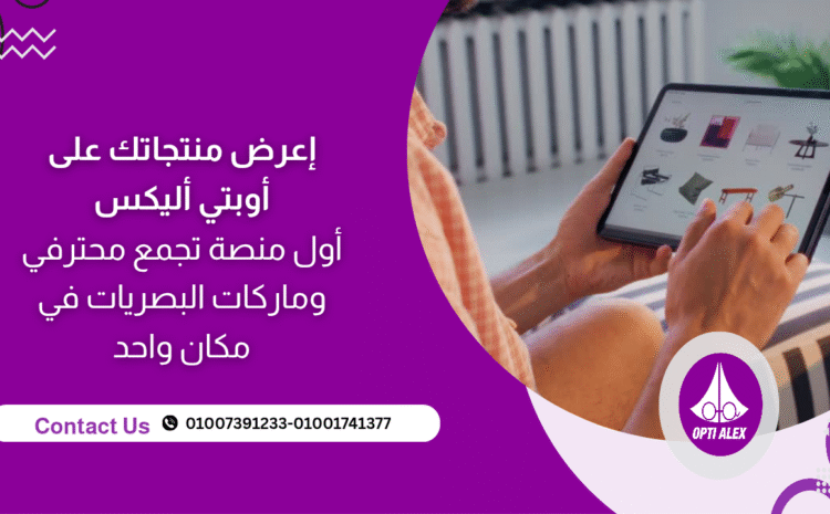  اعرض منتجاتك على أوبتي أليكس: أول منصة تجمع محترفي وماركات البصريات في مكان واحد