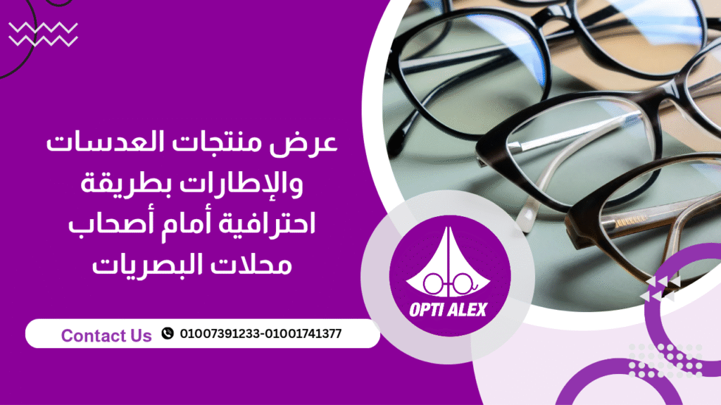 عرض منتجات العدسات والإطارات بطريقة احترافية أمام أصحاب محلات البصريات